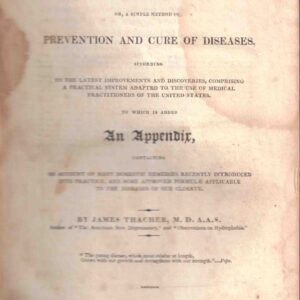 American Modern Practice; or, a Simple Method of Prevention and Cure of Diseases, According to the Latest Improvements and Discoveries, Comprising a Practical System Adapted to the Use of Medical Practitioners of the United States ...