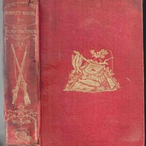 The Complete Manual for Young Sportsmen, With Directions for Handling the Gun, the Rifle, and the Rod